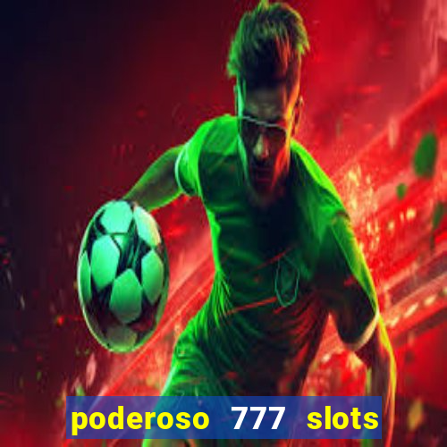 poderoso 777 slots paga mesmo